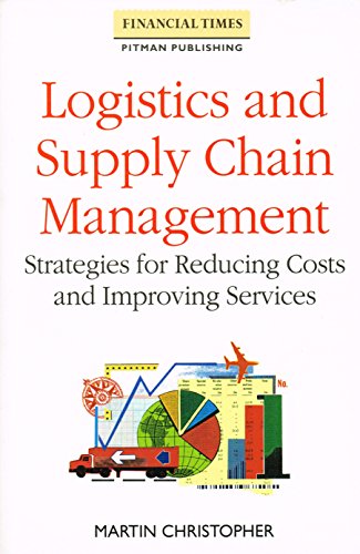 Logistics and Supply Chain Management: Strategies for Reducing Costs and Improving Service (Logistics & Distribution management series)