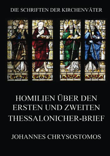 Homilien über den ersten und zweiten Thessalonicher-Brief: In epistulam i ad Thessalonicenses homiliae (Die Schriften der Kirchenväter, Band 40) von Jazzybee Verlag