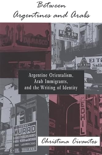 Between Argentines and Arabs: Argentine Orientalism, Arab Immigrants, and the Writing of Identity (SUNY series in Latin American and Iberian Thought and Culture) von State University of New York Press