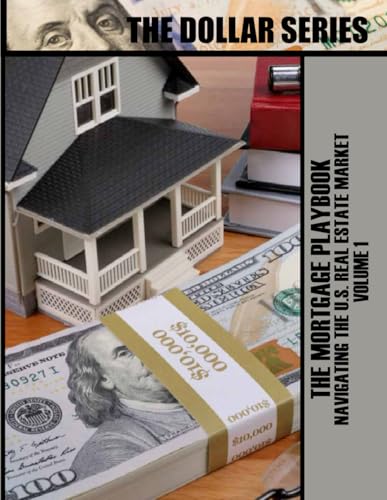 THE MORTGAGE PLAYBOOK: Navigating the U.S. Real Estate Market (The Dollar Series, Band 1) von Independently published