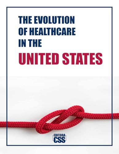 The Evolution of Healthcare in the United States: A Comprehensive Exploration of the U.S. Healthcare System von Independently published