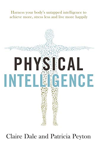 Physical Intelligence: Harness your body's untapped intelligence to achieve more, stress less and live more happily von Simon & Schuster