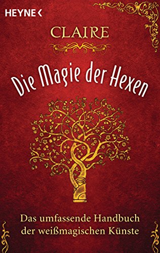 Die Magie der Hexen: Das umfassende Handbuch der weißmagischen Künste von HEYNE