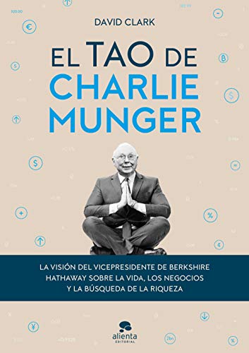 El tao de Charlie Munger: La visión del vicepresidente de Berkshire Hathaway sobre la vida, los negocios y la búsqueda de la riqueza (Alienta) von Alienta