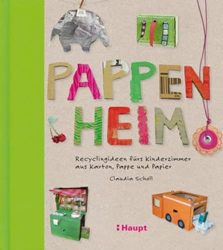 Pappenheim: Recyclingideen fürs Kinderzimmer aus Karton, Pappe und Papier von Haupt Verlag AG