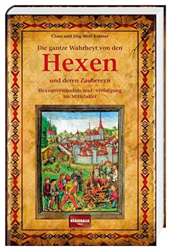 Die gantze Wahrheyt von den Hexen und deren Zaubereyn: Hexenverständnis und -verfolgung im Mittelalter