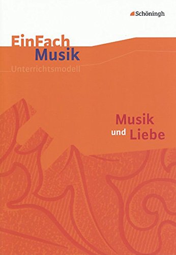 EinFach Musik - Unterrichtsmodelle für die Schulpraxis: EinFach Musik: Musik und Liebe