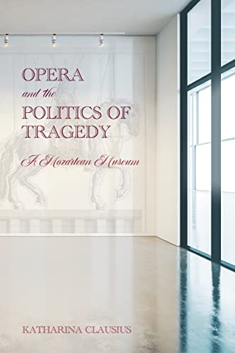 Opera and the Politics of Tragedy: A Mozartean Museum (Eastman Studies in Music, 188)