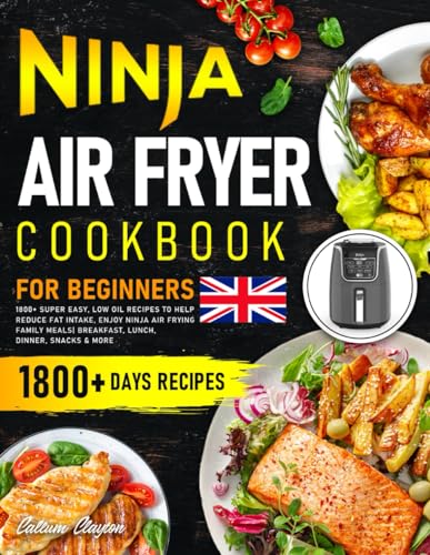 Ninja Air Fryer Cookbook for Beginners UK: 1800+ Super Easy, Low Oil Recipes to Help Reduce Fat Intake, Enjoy Ninja Air Frying Family Meals| Breakfast, Lunch, Dinner, Snacks & More