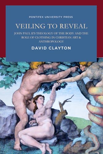 Veiling to Reveal: John Paul II’s Theology of the Body and the Role of Clothing in Christian Art and Anthropology von Independently published