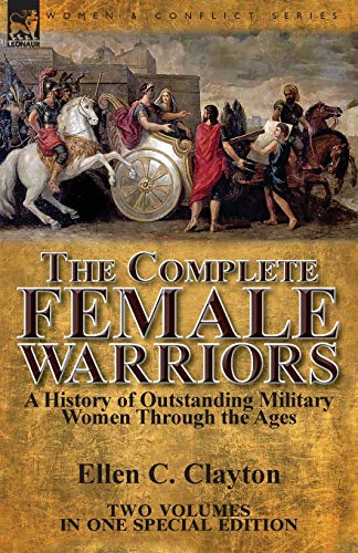 The Complete Female Warriors: a History of Outstanding Military Women Through the Ages von Leonaur Ltd