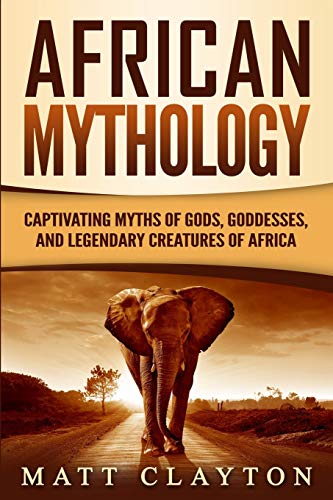 African Mythology: Captivating Myths of Gods, Goddesses, and Legendary Creatures of Africa (Legends and Gods of Africa) von Independently Published