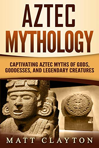 Aztec Mythology: Captivating Aztec Myths of Gods, Goddesses, and Legendary Creatures (Mesoamerican Mythologies) von Independently Published