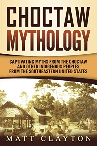 Choctaw Mythology: Captivating Myths from the Choctaw and Other Indigenous Peoples from the Southeastern United States von Independently published