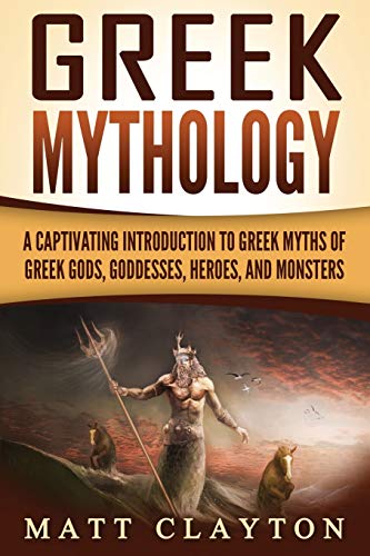 Greek Mythology: A Captivating Introduction to Greek Myths of Greek Gods, Goddesses, Heroes, and Monsters (Classical Mythology)