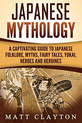 Japanese Mythology: A Captivating Guide to Japanese Folklore, Myths, Fairy Tales, Yokai, Heroes and Heroines von CREATESPACE