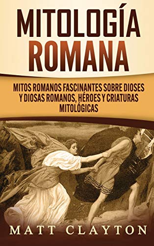 Mitología romana: Mitos romanos fascinantes sobre dioses y diosas romanos, héroes y criaturas mitológicas von Refora Publications