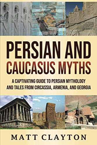 Persian and Caucasus Myths: A Captivating Guide to Persian Mythology and Tales from Circassia, Armenia, and Georgia (World Mythologies) von Independently published