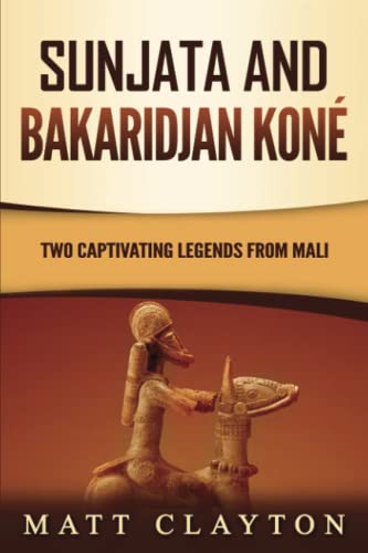 Sunjata and Bakaridjan Koné: Two Captivating Legends from Mali (Legends and Gods of Africa)