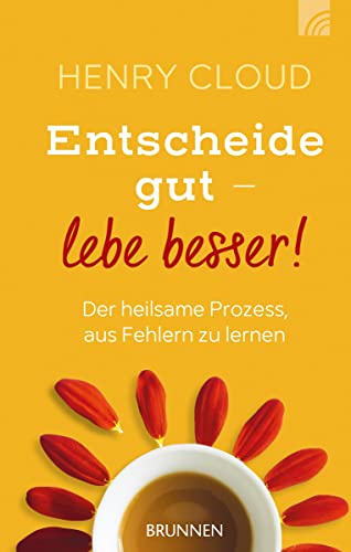 Entscheide gut - lebe besser!: Der heilsame Prozess, aus Fehlern zu lernen von Brunnen-Verlag GmbH