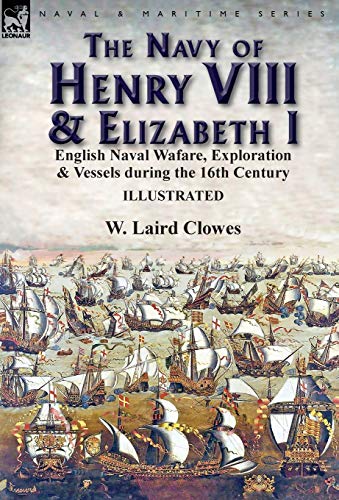 The Navy of Henry VIII & Elizabeth I: English Naval Wafare, Exploration & Vessels during the 16th Century von Leonaur Ltd