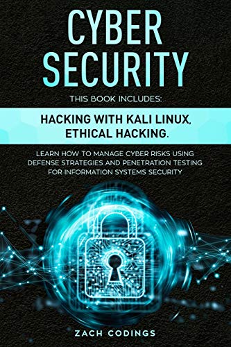 Cyber Security: This Book Includes: Hacking with Kali Linux, Ethical Hacking. Learn How to Manage Cyber Risks Using Defense Strategies and Penetration Testing for Information Systems Security von Independently Published