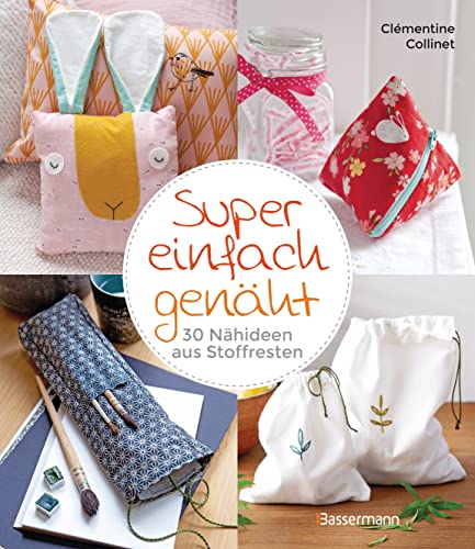 Super einfach genäht. 30 Nähideen aus Stoffresten: für Accessoires, Home-Deko und Kinderzimmer. Besonders für Anfänger*innen geeignet von Bassermann Verlag