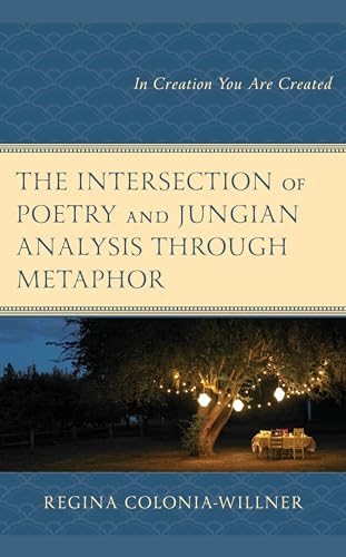 The Intersection of Poetry and Jungian Analysis Through Metaphor: In Creation You Are Created von Lexington Books