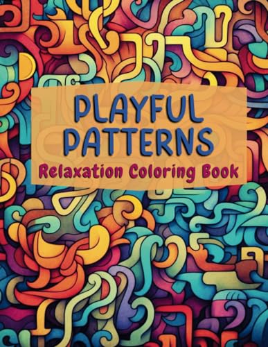 Playful Patterns Relaxation Coloring Book: Wonderfully Wonky & Weird Designs To Escape Reality von Independently published