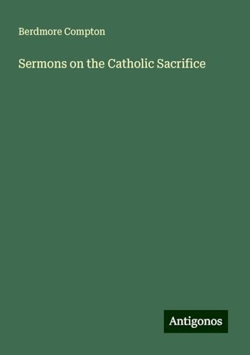 Sermons on the Catholic Sacrifice von Antigonos Verlag