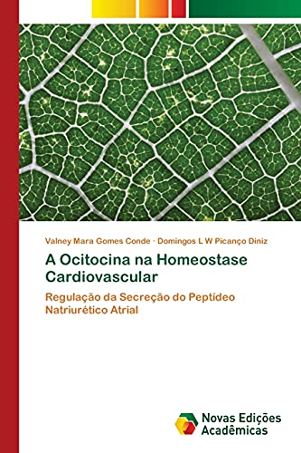 A Ocitocina na Homeostase Cardiovascular: Regulação da Secreção do Peptídeo Natriurético Atrial von Novas Edições Acadêmicas