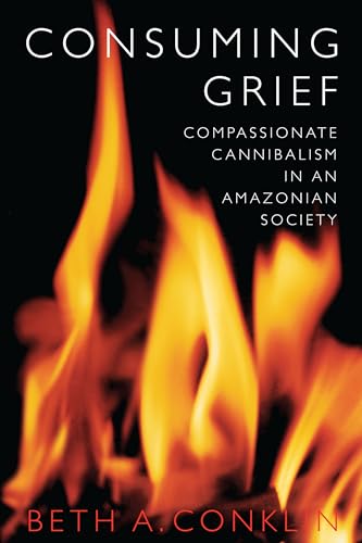 Consuming Grief: Compassionate Cannibalism in an Amazonian Society von University of Texas Press