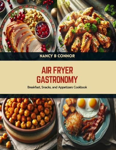 Air Fryer Gastronomy: Breakfast, Snacks, and Appetizers Cookbook von Independently published