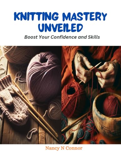 Knitting Mastery Unveiled: Boost Your Confidence and Skills von Independently published