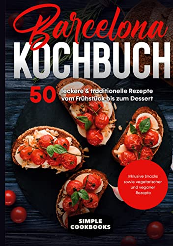 Barcelona Kochbuch: 50 leckere & traditionelle Rezepte vom Frühstück bis zum Dessert - Inklusive Snacks sowie vegetarischer und veganer Rezepte von Books on Demand GmbH