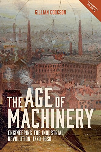 The Age of Machinery - Engineering the Industrial Revolution, 1770-1850 (People, Markets, Goods: Economies and Societies in History, 12, Band 12)