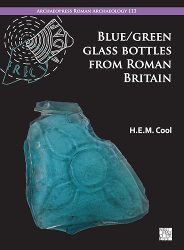 Blue/Green Glass Bottles from Roman Britain: Square and Other Prismatic Forms (Archaeopress Roman Archaeology, 113)