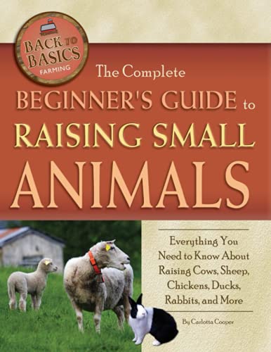 The Complete Beginner's Guide to Raising Small Animals Everything You Need to Know About Raising Cows, Sheep, Chickens, Ducks, Rabbits, and More: ... Rabbits & More (Back to Basics: Farming)