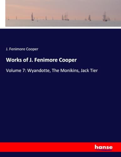 Works of J. Fenimore Cooper: Volume 7: Wyandotte, The Monikins, Jack Tier von hansebooks