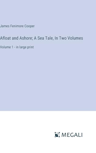 Afloat and Ashore; A Sea Tale, In Two Volumes: Volume 1 - in large print von Megali Verlag