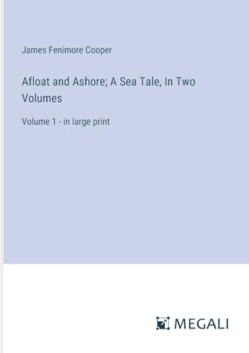 Afloat and Ashore; A Sea Tale, In Two Volumes: Volume 1 - in large print von Megali Verlag