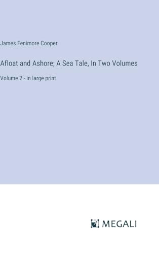 Afloat and Ashore; A Sea Tale, In Two Volumes: Volume 2 - in large print von Megali Verlag
