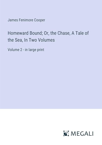 Homeward Bound; Or, the Chase, A Tale of the Sea, In Two Volumes: Volume 2 - in large print von Megali Verlag