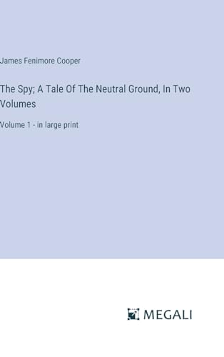 The Spy; A Tale Of The Neutral Ground, In Two Volumes: Volume 1 - in large print von Megali Verlag