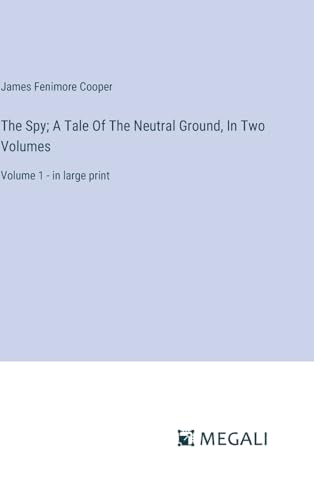 The Spy; A Tale Of The Neutral Ground, In Two Volumes: Volume 1 - in large print von Megali Verlag
