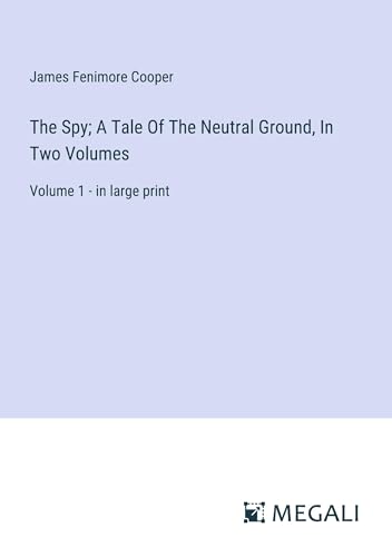 The Spy; A Tale Of The Neutral Ground, In Two Volumes: Volume 1 - in large print von Megali Verlag