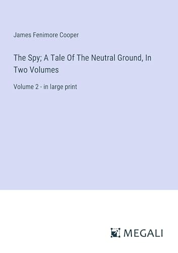 The Spy; A Tale Of The Neutral Ground, In Two Volumes: Volume 2 - in large print von Megali Verlag