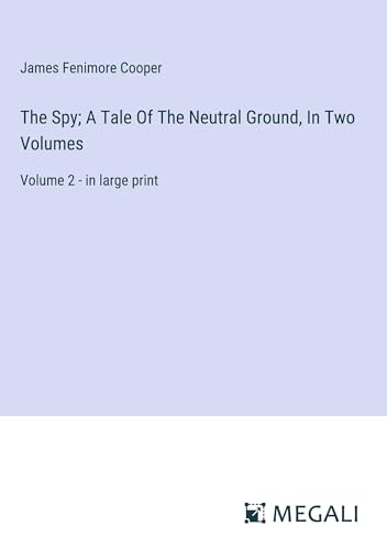 The Spy; A Tale Of The Neutral Ground, In Two Volumes: Volume 2 - in large print von Megali Verlag