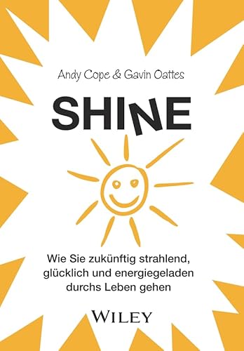 Shine: Wie Sie zukünftig strahlend, glücklich und energiegeladen durchs Leben gehen