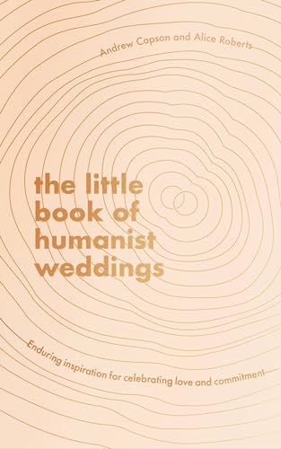 The Little Book of Humanist Weddings: Enduring inspiration for celebrating love and commitment von Piatkus